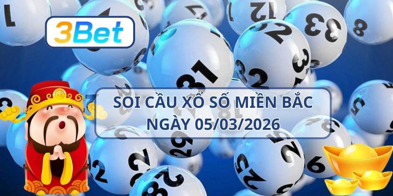 3BET Soi cầu XSMB ngày 05/03/2026 - Bắt lô đề chuẩn cùng 3BET